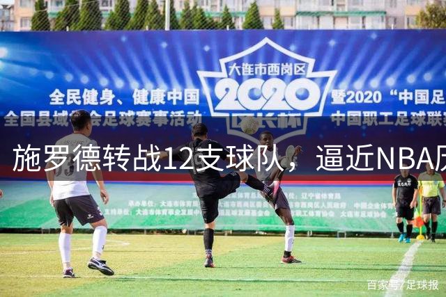 施罗德转战12支球队，逼近NBA历史纪录