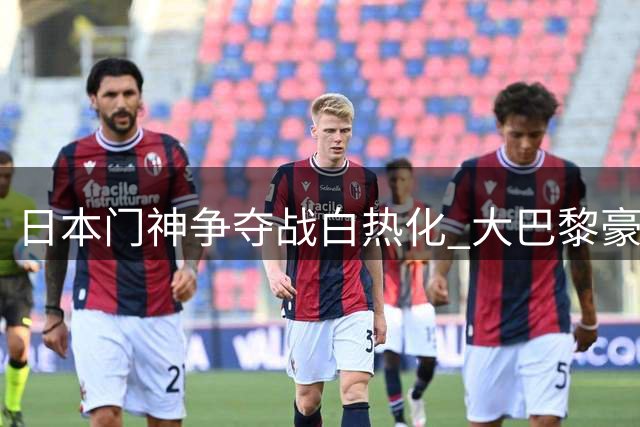 日本门神争夺战白热化 大巴黎豪掷3000万欧元抢签铃木彩艳