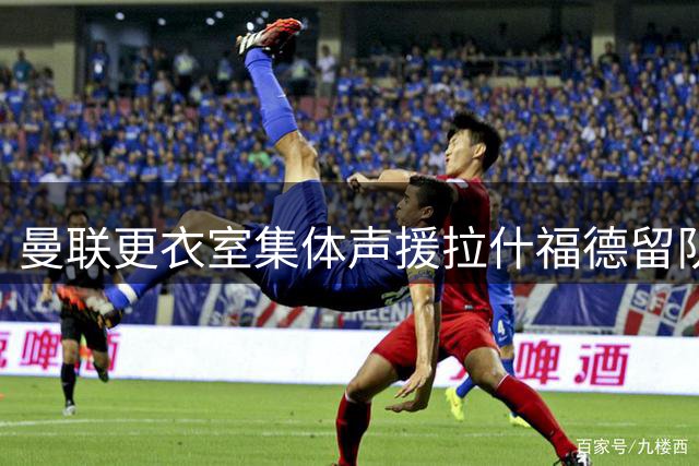 曼联更衣室集体声援拉什福德留队，潜在风险暗藏其中